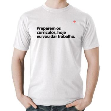 Imagem de Camiseta Algodão Preparem os currículos, hoje eu vou dar trabalho - Fo