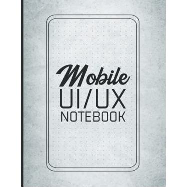 Imagem de Mobile Ux/Ui Design Notebook: Responsive Mobile UX/UI Design Wireframe Sketchbook - Dot Grid - Prototype Your Apps Projects With Mockups - User ... Design - ( App Developers & Designers Gift )