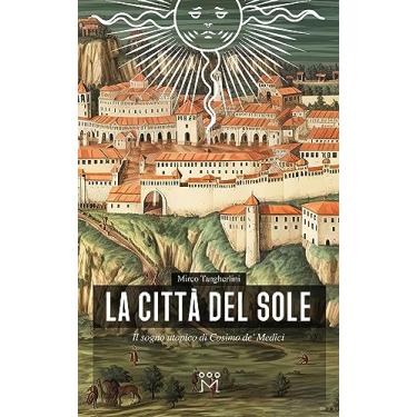Imagem de La Città del Sole: Il sogno utopico di Cosimo de' Medici (Italian Edition)