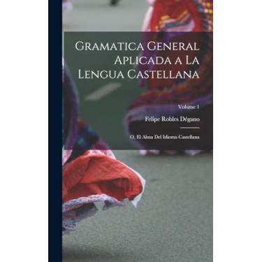 Imagem de Gramatica general aplicada a la lengua Castellana; o, El alma del idioma Castellana; Volume 1
