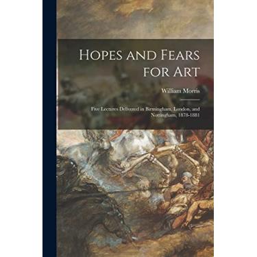 Imagem de Hopes and Fears for Art: Five Lectures Delivered in Birmingham, London, and Nottingham, 1878-1881