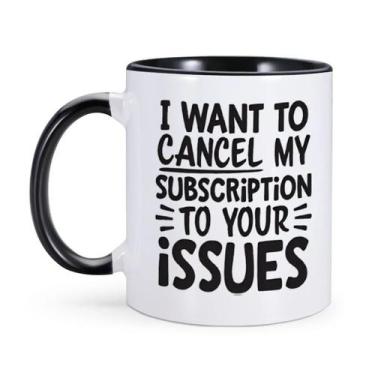 Imagem de Caneca engraçada  Quero cancelar minha assinatura de seus problemas - 