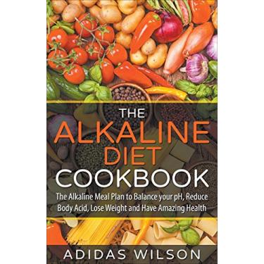 Imagem de The Alkaline Diet CookBook: The Alkaline Meal Plan to Balance your pH, Reduce Body Acid, Lose Weight and Have Amazing Health