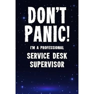 Imagem de Don't Panic! I'm A Professional Service Desk Supervisor: Customized 100 Page Lined Notebook Journal Gift For A Busy Service Desk Supervisor: Far Better Than A Throw Away Greeting Card.