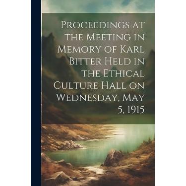 Imagem de Proceedings at the Meeting in Memory of Karl Bitter Held in the Ethical Culture Hall on Wednesday, May 5, 1915