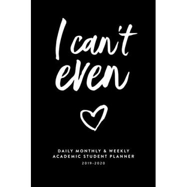 Imagem de I Can't Even: Daily, Monthly & Weekly Academic Student Planner | 2019-2020 (Academic Student Planner with Monthly, Daily, Weekly View for Middle & ... College, Students & Teachers, 2019-2020)