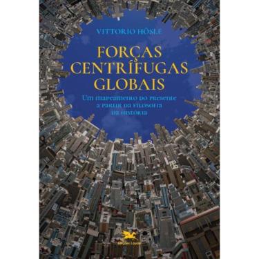 Imagem de Forças Centrífugas Globais - Um Mapeamento Do Presente a Partir Da Filosofia Da História