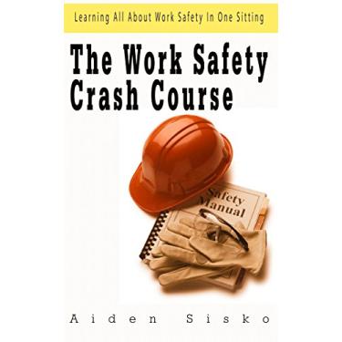 Imagem de The Work Safety Crash Course: Learning All About Work Safety In One Sitting (English Edition)
