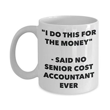 Imagem de Caneca "I Do This for the Money" - Said No Senior Cost Accountant Ever - Caneca de café de cacau quente engraçado - Presente de aniversário de Natal aniversário mordaça
