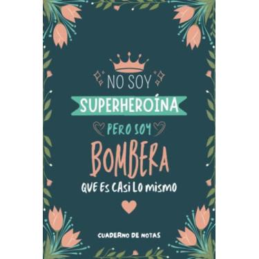 Imagem de Cuaderno de Notas - No Soy Superheroína Pero Soy Bombera que es Casi Lo Mismo: Diario y Libreta de Apuntes Regalo Para Chicas Bomberas, Original y Divertido Regalo para Mujer Bombera
