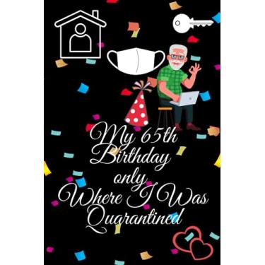 Imagem de My 65th Birthday only Where I Was Quarantined: Notebook, Diary and Lined Journal Gift for men Women boys & girls 2020 Gift for Funny 60 Years Old Birthday Anniversary Quarantined Gift Ideas