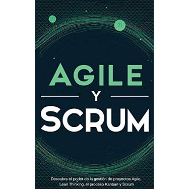Imagem de Agile y Scrum: Descubra el poder de la gestión de proyectos Agile, Lean Thinking, el proceso Kanban y Scrum