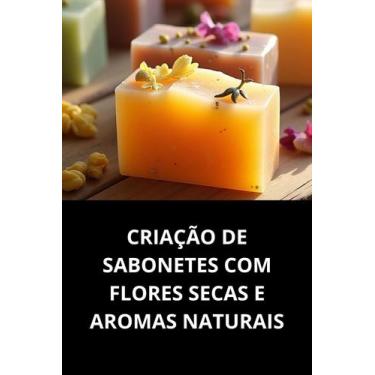 Imagem de Livro Criação De Sabonetes Com Flores Secas E Aromas Naturais - Duke E