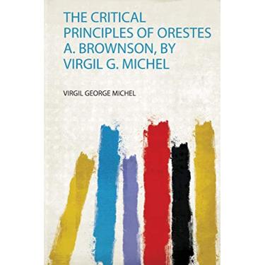Imagem de The Critical Principles of Orestes A. Brownson, by Virgil G. Michel