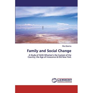 Imagem de Family and Social Change: A Study of Edith Wharton¿s the Custom of the Country, the Age of Innocence & Old New York