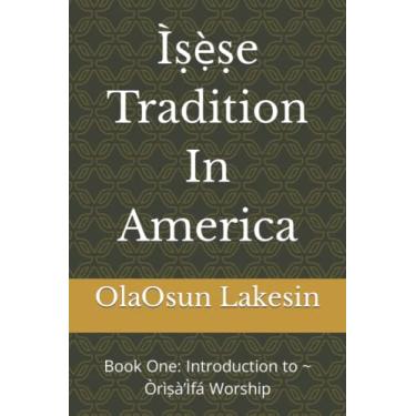Imagem de Ìṣẹ̀ṣe Tradition In America: Book One: Introduction to Òrìṣà'Ìfá Worship: 1