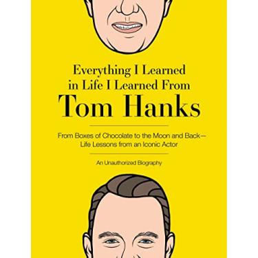 Imagem de Everything I Learned in Life I Learned from Tom Hanks: From Boxes of Chocolate to Infinity and Beyond - Life Lessons from an Iconic Actor: An Unauthorized Biography