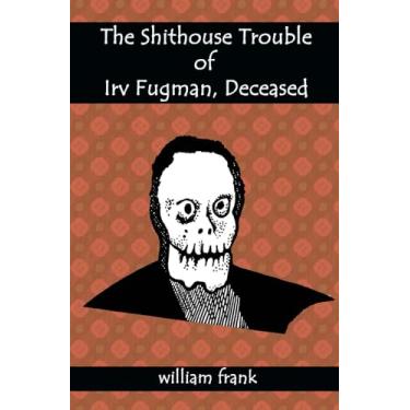 Imagem de The Shithouse Trouble of Irv Fugman, Deceased