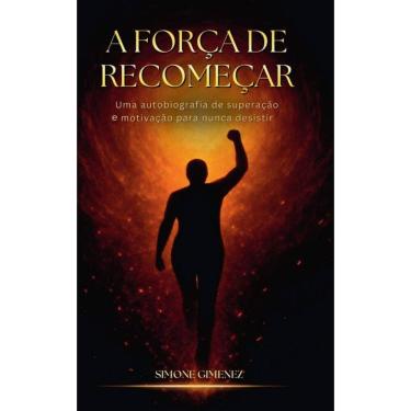 Imagem de A força do recomeçar: Uma autobiografia de superação e motivação para nunca desistir