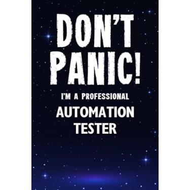 Imagem de Don't Panic! I'm A Professional Automation Tester: Customized 100 Page Lined Notebook Journal Gift For A Busy Automation Tester: Far Better Than A Throw Away Greeting Card.