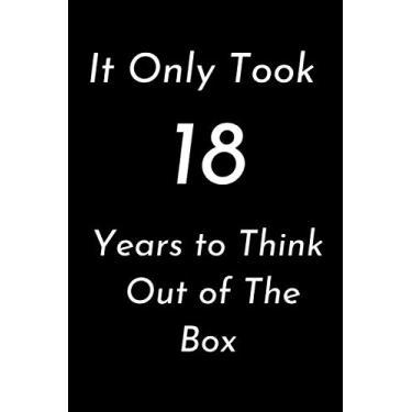 Imagem de It Only Took 18 Years to Think Out of The Box: Awesome notebook for young, Blank Lined nootbook, Diary For 18 Year Old Boys And Girls, Funny Happy Birthday Sketchbook