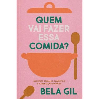 Imagem de Quem Vai Fazer Essa Comida Mulheres, Trabalho Doméstico e Alimentação 