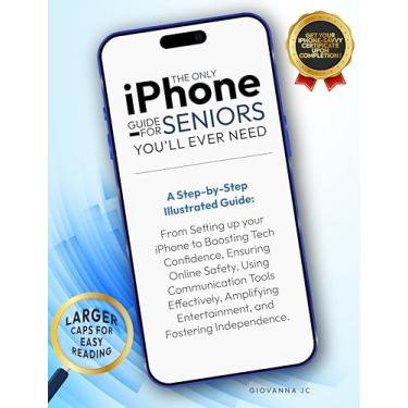 Imagem de The Only iPhone Guide for Seniors You’ll Ever Need: Step-by-Step Illustrated Guide: From iPhone Setup to Boost Confidence, Ensure Safety, Communicate, ... Foster Tech Independence. (English Edition)