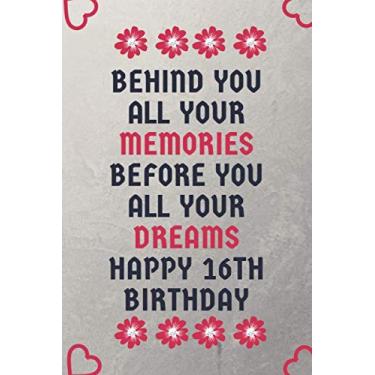 Imagem de Behind You All Your Memories Before You All Your Dreams Happy 16th Birthday: 16th Birthday Gift,Unique Greeting Card/Notebook present for 16 years ... Journal/Diary with ... 110 Pages, 6"x"9.