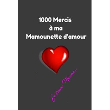Imagem de Ma mère-veille ! 1000 Mercis à ma Mamounette d’amour Je t'aime Maman…: Carnet de notes original | Pour écrire un mot Pleine d'amour, de tendresse et ... cadeau fêtes des mères | 6X9, 120 pages.