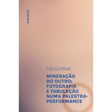 Imagem de Mineração do Outro: Fotografia e Fabulação Numa Palestra-Performance -