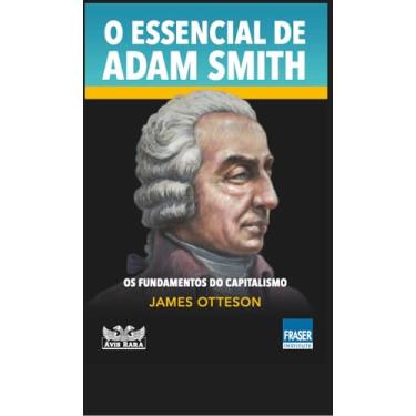 Imagem de O essencial de Adam Smith - Os fundamentos do capitalismo: Os fundamentos do capitalismo