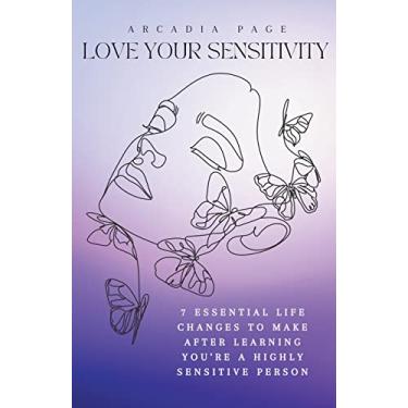 Imagem de Love Your Sensitivity: 7 Essential Life Changes to Make after Learning You're a Highly Sensitive Person
