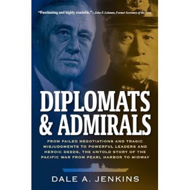 Imagem de Diplomats & Admirals: From Failed Negotiations and Tragic Misjudgments to Powerful Leaders and Heroic Deeds, the Untold Story of the Pacific War from Pearl Harbor to Midway