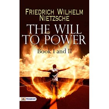 Imagem de The Will to Power, Book I and II: Friedrich Wilhelm Nietzsche Explores the Concept of Power and Will by Friedrich Wilhelm Nietzsche (English Edition)