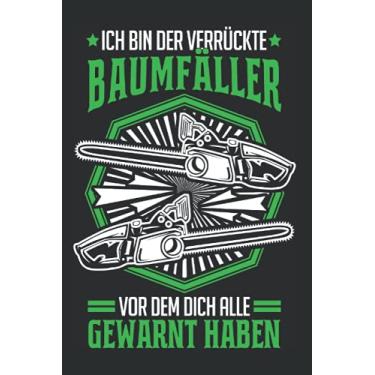 Imagem de Baumfäller Notizbuch: Ich bin der verrückte Baumfäller Förster Forstwirt / 6x9 Zoll / 120 karierte Seiten Seiten
