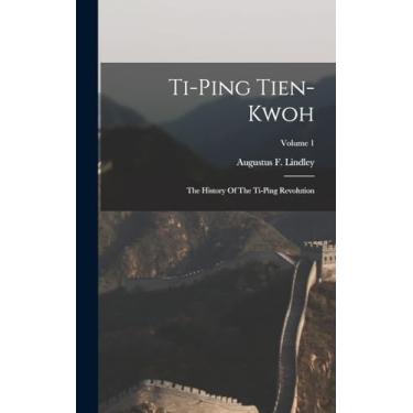 Imagem de Ti-ping Tien-kwoh: The History Of The Ti-ping Revolution; Volume 1