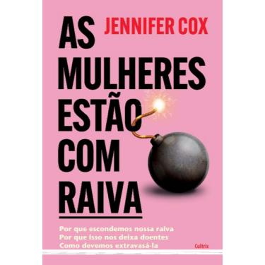 Imagem de As Mulheres Estão Com Raiva: Por Que Escondemos Nossa Raiva, Por Que Isso Nos Deixa Doentes, Como Devemos Extravasá-La