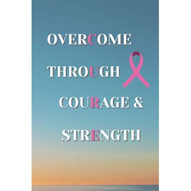 Imagem de Overcome Through Courage And Strength: Lined Journal- Motivating and Inspirational Gift for Women or Men (Breast Cancer Awareness Gift, Fight Cancer Gift,Cancer Journal, Breast Cancer Journal)