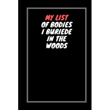 Imagem de My List of Bodies I Buriede in the Woods: notebook funny gag gift for family, friends co-workers 110 Pages 6x9 lined Notebook