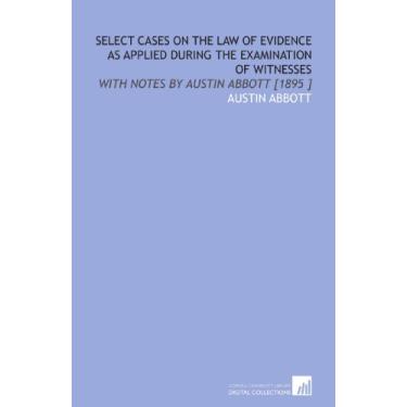Imagem de Cornell University Library Casos selecionados sobre a lei da evidência aplicada durante o exame de testemunhas: com notas de Austin Abbott [1895]