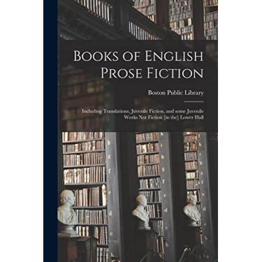 Imagem de Books of English Prose Fiction: Including Translations, Juvenile Fiction, and Some Juvenile Works Not Fiction [in the] Lower Hall
