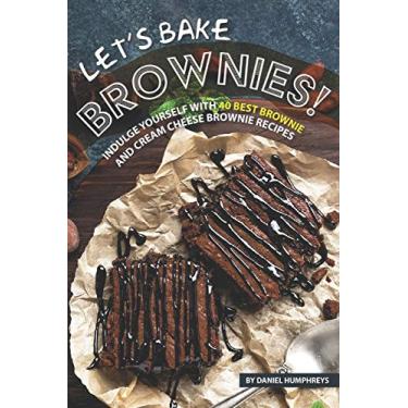 Imagem de Let's Bake Brownies!: Indulge Yourself with 40 Best Brownie and Cream Cheese Brownie Recipes