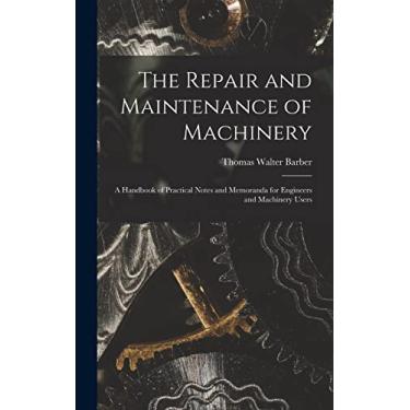 Imagem de The Repair and Maintenance of Machinery: A Handbook of Practical Notes and Memoranda for Engineers and Machinery Users