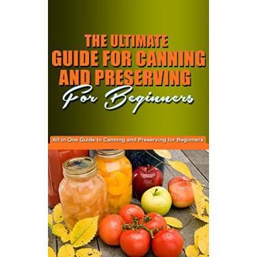 Imagem de The Ultimate Guide For Canning And Preserving: You’re All in One Guide to Canning and Preserving for beginners (English Edition)