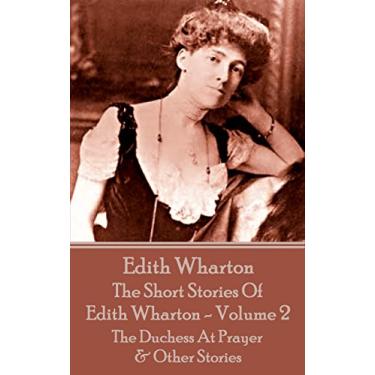 Imagem de The Short Stories Of Edith Wharton - Volume II: The Duchess At Prayer & Other Stories (English Edition)