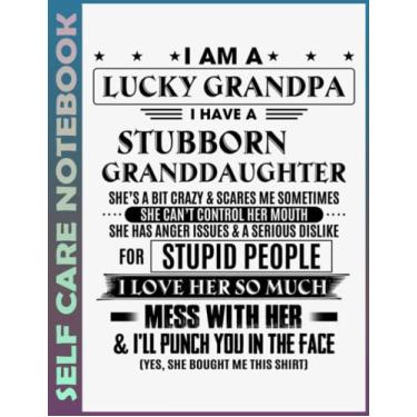 Imagem de Self Care Notebook: I'm A Lucky Grandpa-I Have A Stubborn Granddaugher 110 Pages Undated Daily Planner And Task Organizer Notebook For Goal Planners - ... and Mindfulness for Healthier Living