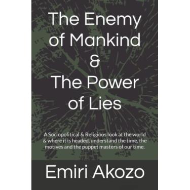Imagem de The Enemy of Mankind & The Power of Lies: A Sociopolitical & Religious look at the world & where it is headed, understand the time, the motives and the puppet masters of our time.
