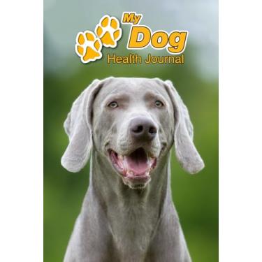 Imagem de My Dog Health Journal: Weimaraner | 109 pages 6"x9" | Track and Record Vaccinations, Shots, Vet Visits | Medical Documentation | Canine Owner Notebook | Medication Logbook Tracker