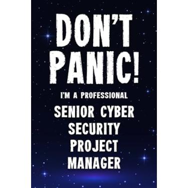 Imagem de Don't Panic! I'm A Professional Senior Cyber Security Project Manager: Customized 100 Page Lined Notebook Journal Gift For A Busy Senior Cyber ... : Greeting Or Birthday Card Alternaive.