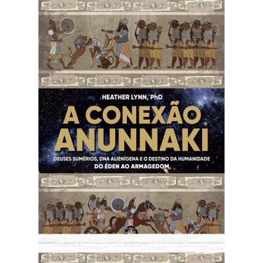 Imagem de A Conexão Anunnaki: Deuses Sumérios, Dna Alienígena E O Destino Da Humanidade – Do Éden Ao Armagedon